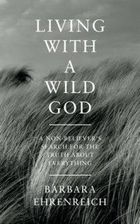 Living With a Wild God by Barbara Ehrenreich