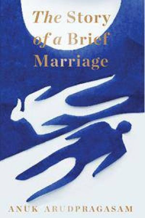 The Story Of A Brief Marriage by Anuk Arudpragasam