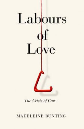 Labours Of Love by Madeleine Bunting