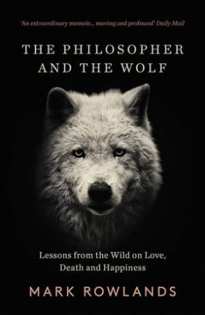 The Philosopher And The Wolf by Mark Rowlands