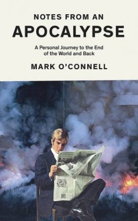 Notes From An Apocalypse by Mark O'Connell