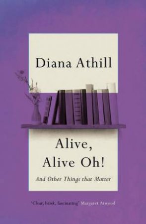 Alive, Alive Oh! by Diana Athill