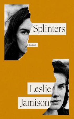 Splinters by Leslie Jamison