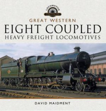 Great Western Eight Coupled Heavy Freight Locomotives by DAVID MAIDMENT