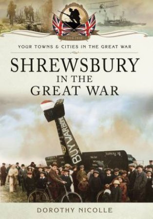 Shrewsbury in the Great War by NICOLLE DOROTHY