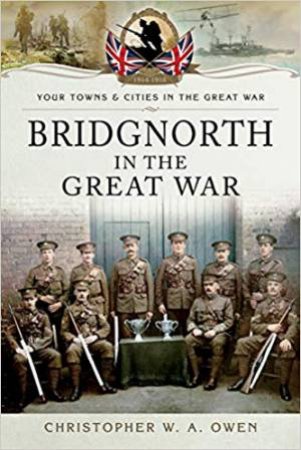 Bridgnorth In The Great War by Christopher W A Owen