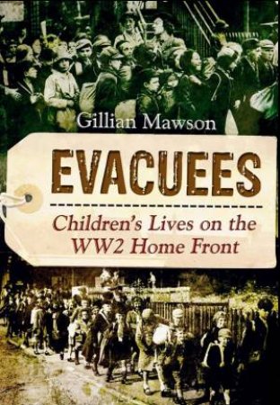 Evacuees: Children's Lives on the WW2 Homefront by MAWSON GILLIAN