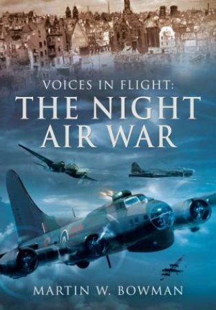 Voices in Flight: The Night Air War by MARTIN BOWMAN