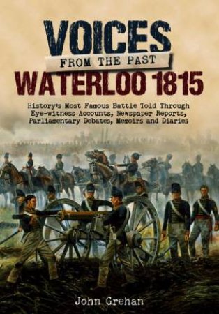 Voices from the Past: Waterloo 1815 by GREHAN JOHN