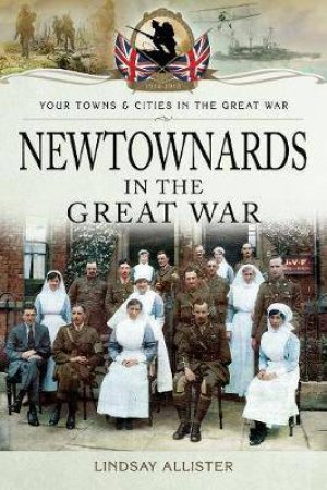 Newtownards In The Great War by Lindsay Allister