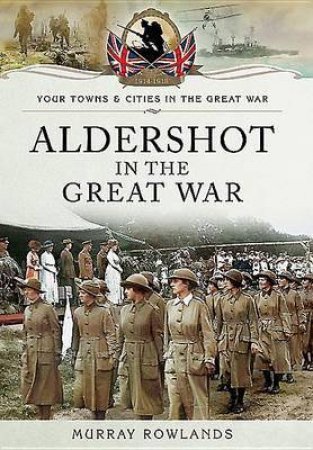 Aldershot in the Great War by ROWLANDS MURRAY