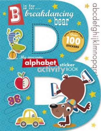 B is for Breakdancing Bear: Alphabet Sticker Activity by Various