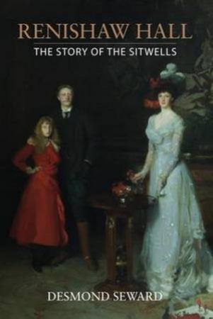 Renishaw: The Story of the Sitwells by Desmond Seward