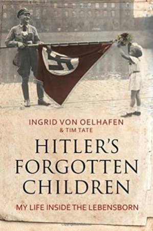 Hitler's Forgotten Children by Ingrid von Oelhafen