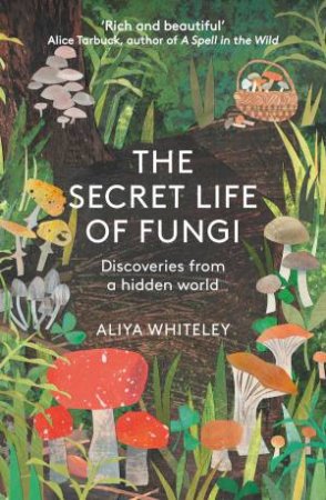 The Secret Life Of Fungi by Aliya Whiteley