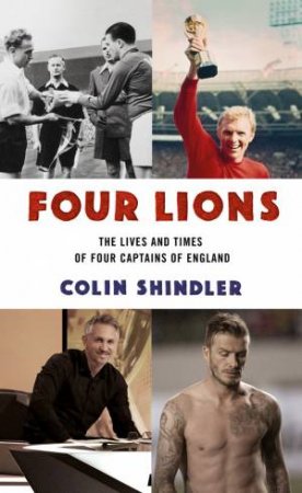 Four Lions: The Lives And Times Of Four Captains Of England by Colin Shindler