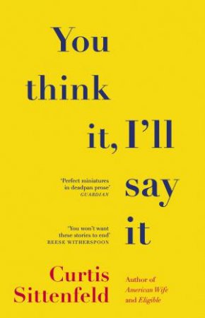 You Think It, I'll Say It by Curtis Sittenfeld