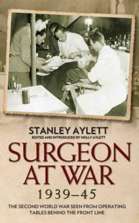 Surgeon at War 1935 - 45 by Stanley Aylett & Holly Aylett