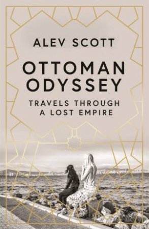 Ottoman Odyssey by Alev Scott