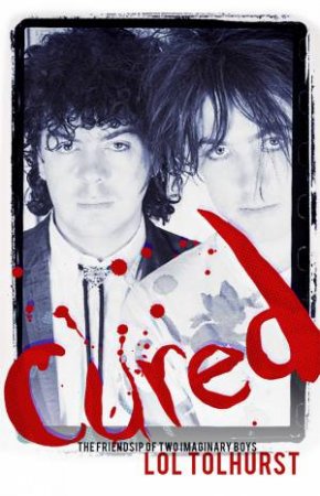 Cured: The Tale Of Two Imaginary Boys by Lol Tolhurst