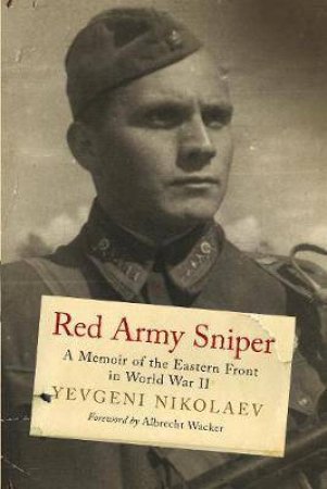 Red Army Sniper: A Memoir on the Eastern Front In World War II by Evgeni Nikolaev