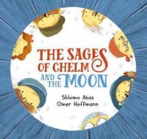 The Sages Of Chelm And The Moon by Shlomo Abas