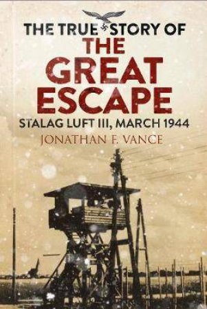 Stalag Luft III Breakout: The Men Of The Great Escape by Jonathan Vance