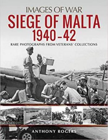 Siege Of Malta 1940-42 by Anthony Rogers