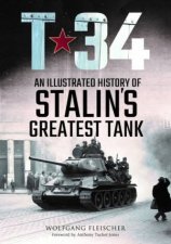 T34 An Illustrated History Of Stalins Greatest Tank