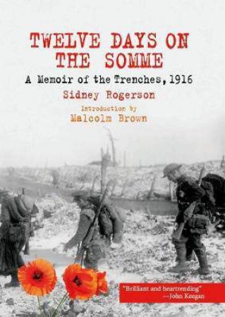 Twelve Days On The Somme: A Memoir Of The Trenches, 1916 by Sidney Rogerson