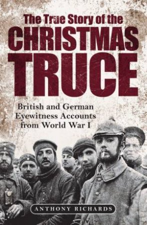 The True Story Of The Christmas Truce by Anthony Richards