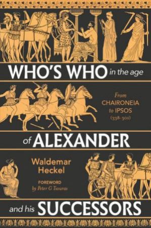 Who's Who In The Age Of Alexander And His Successors by Waldemar Heckel