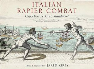 Italian Rapier Combat: Capo Ferro's 'Grand Simulacro' by Ridolfo Capo Ferro