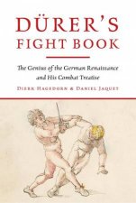 Durers Fight Book The Genius Of The German Renaissance And His Combat Treatise