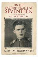 On The Eastern Front At Seventeen The Memoirs Of A Red Army Soldier 19421944