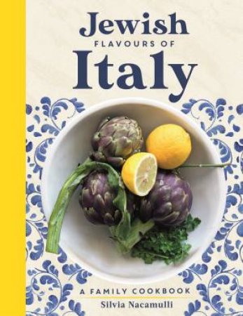 Jewish Flavours Of Italy: A Family Cookbook by Silvia Nacamulli