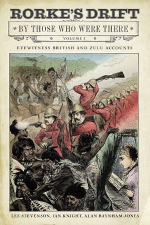 Rorke's Drift By Those Who Were There: Volume I by LEE STEVENSON