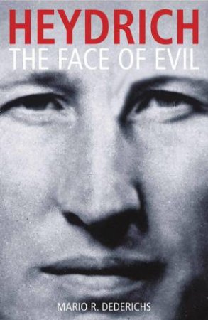 Heydrich: The Face of Evil by MARIO R. DEDERICHS