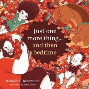 Just One More Thing... and Then Bedtime by MENAHEM HALBERSTADT