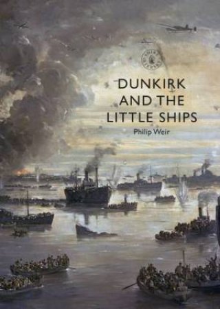 Dunkirk And The Little Ships by Philip Wei