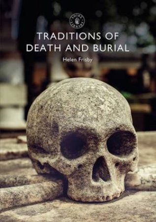 Traditions Of Death And Burial by Helen Frisby