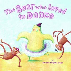 Bear Who Loved To Dance by Monika Filipina Trzpil