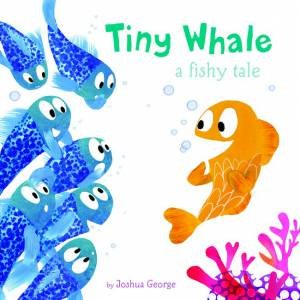 Tiny Whale: A Fishy Tale by Joshua George