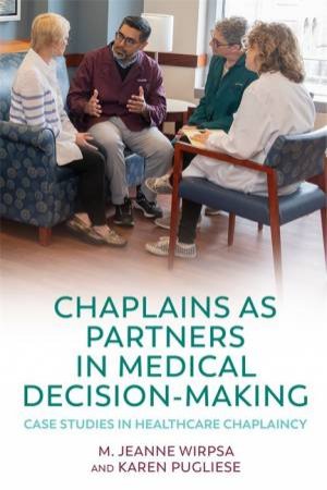 Chaplains As Partners In Medical Decision-Making: Case Studies In Health by Various