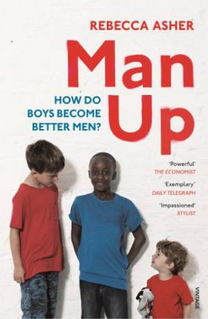 Man Up: Boys, Men and Breaking the Male Rules by Rebecca Asher