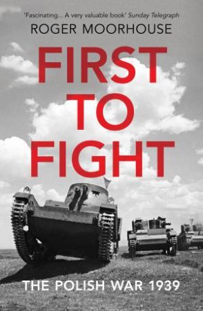 First To Fight by Roger Moorhouse