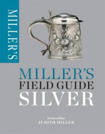 Miller's Field Guide: Silver by Judith Miller