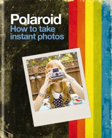 Polaroid: How to Take Instant Photos by Polaroid