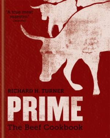 PRIME: The Beef Cookbook by Richard H. Turner