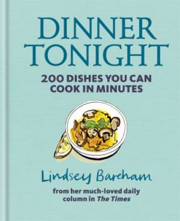 Dinner Tonight: 200 Dishes You Can Cook In Minutes by Lindsey Bareham